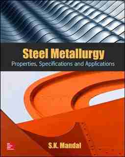 Steel Metallurgy: Properties, Specifications and Applications by S.K. Mandal