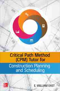 Critical Path Method (CPM) Tutor for Construction Planning and Scheduling by William East