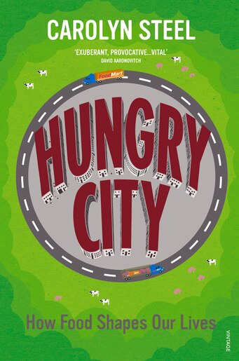 Hungry City: How Food Shapes Our Lives by Carolyn Steel