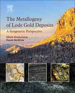 The Metallogeny Of Lode Gold Deposits: A Syngenetic Perspective by Ulrich Kretschmar