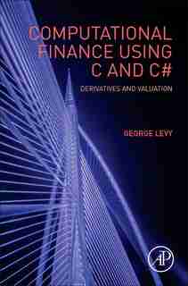 Computational Finance Using C And C#: Derivatives And Valuation by George Levy