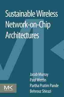 Sustainable Wireless Network-on-chip Architectures by Jacob Murray