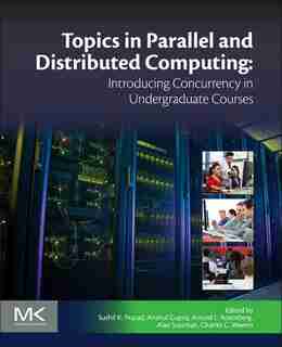 Topics In Parallel And Distributed Computing: Introducing Concurrency In Undergraduate Courses by Sushil K Prasad