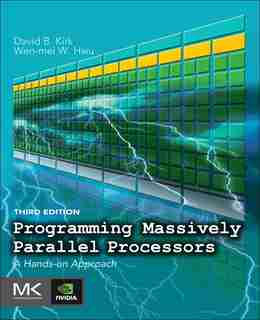 Programming Massively Parallel Processors: A Hands-on Approach by David B. Kirk