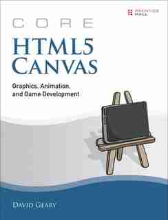 Core HTML5 Canvas: Graphics, Animation, And Game Development by David Geary