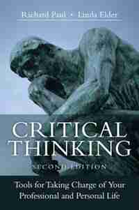 Critical Thinking: Tools For Taking Charge Of Your Professional And Personal Life by Richard Paul