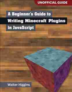 A Beginner's Guide To Writing Minecraft Plugins In Javascript by Walter Higgins