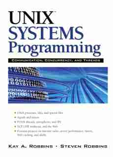 Unix Systems Programming: Communication, Concurrency And Threads: Communication, Concurrency And Threads by Kay Robbins