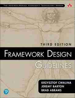 Framework Design Guidelines: Conventions, Idioms, And Patterns For Reusable .net Libraries by Krzysztof Cwalina