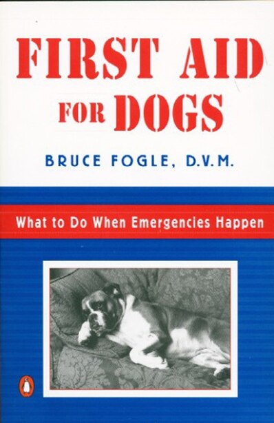 First Aid For Dogs: What To Do When Emergencies Happen by Bruce Fogle
