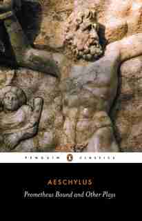 Prometheus Bound And Other Plays: Prometheus Bound, The Suppliants, Seven Against Thebes, The Persians by Philip Aeschylus