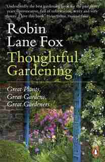 Thoughtful Gardening: Great Plants Great Gardens Great Gardeners by Robin Lane Fox