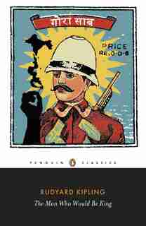 The Man Who Would Be King: Selected Stories by Rudyard Kipling