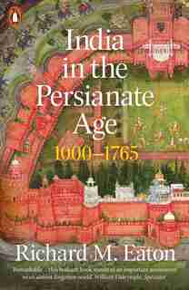 India In The Persianate Age: 1000-1765 by Richard M. Eaton