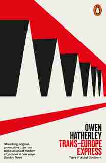 Trans-europe Express: Tours Of A Lost Continent by Owen Hatherley