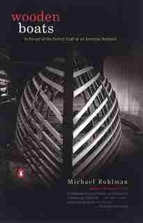 Wooden Boats: In Pursuit Of The Perfect Craft At An American Boatyard by Michael Ruhlman