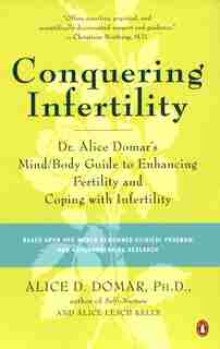 Conquering Infertility: Dr. Alice Domar's Mind/body Guide To Enhancing Fertility And Coping With Inferti Lity by Alice D. Domar