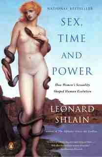 Sex, Time, And Power: How Women's Sexuality Shaped Human Evolution by Leonard Shlain