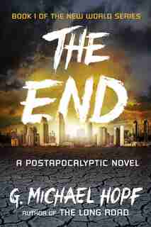 The End: A Postapocalyptic Novel by G. Michael Hopf