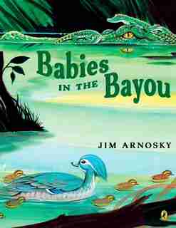 Babies In The Bayou by Jim Arnosky