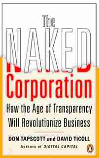 The Naked Corporation: How The Age Of Transparency Will Revolutionize Business by Don Tapscott