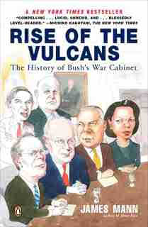 Rise Of The Vulcans: The History Of Bush's War Cabinet by James Mann