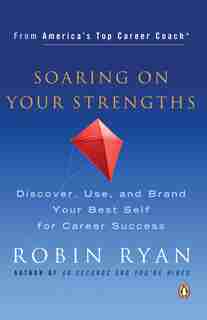 Soaring On Your Strengths: Discover, Use, And Brand Your Best Self For Career Success by Robin Ryan