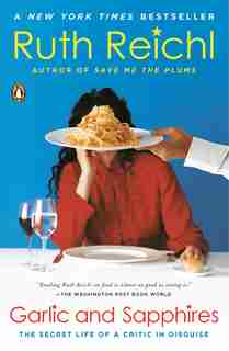 Garlic And Sapphires: The Secret Life Of A Critic In Disguise by Ruth Reichl