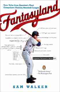 Fantasyland: A Sportswriter's Obsessive Bid To Win The World's Most Ruthless Fantasy Baseball by Sam Walker