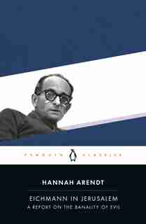 Eichmann In Jerusalem: A Report On The Banality Of Evil by HANNAH ARENDT