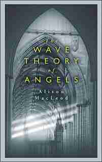 Wave Theory Of Angels by Alison Macleod