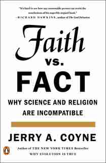 Faith Versus Fact: Why Science And Religion Are Incompatible by Jerry A. Coyne