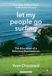 Let My People Go Surfing: The Education Of A Reluctant Businessman--including 10 More Years Of Business Unusual by Yvon Chouinard