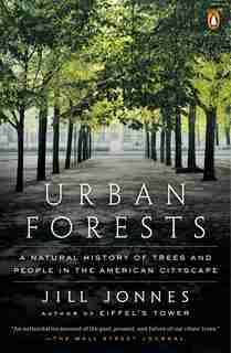 Urban Forests: A Natural History Of Trees And People In The American Cityscape by Jill Jonnes