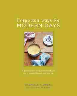 Forgotten Ways For Modern Days: Kitchen Cures And Household Lore For A Natural Home And Garden by Rachelle Blondel