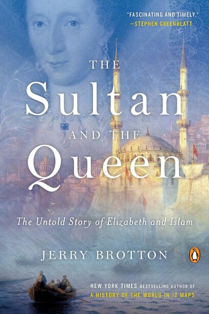 The Sultan And The Queen: The Untold Story Of Elizabeth And Islam by Jerry Brotton