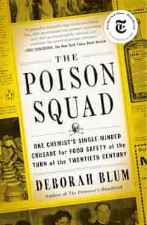 The Poison Squad: One Chemist's Single-minded Crusade For Food Safety At The Turn Of The Twentieth Century de Deborah Blum