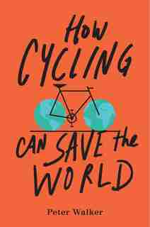 How Cycling Can Save The World by Peter Walker