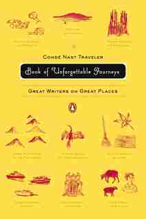 The Conde Nast Traveler Book Of Unforgettable Journeys: Great Writers On Great Places by Klara Various