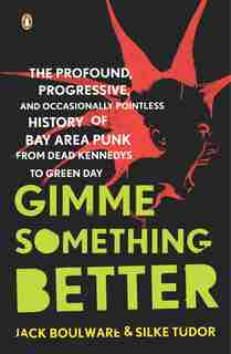 Gimme Something Better: The Profound, Progressive, And Occasionally Pointless History Of Bay Area Punk From Dead Kennedys T by Jack Boulware