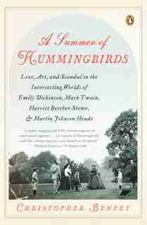 A Summer Of Hummingbirds: Love, Art, And Scandal In The Intersecting Worlds Of Emily Dickinson, Mark Twain , Harriet Beecher by Christopher Benfey