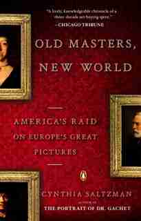 Old Masters, New World: America's Raid On Europe's Great Pictures by Cynthia Saltzman