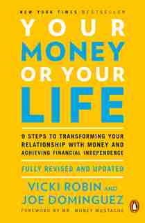 Your Money Or Your Life: 9 Steps To Transforming Your Relationship With Money And Achieving Financial Independence: Fully Re by Vicki Robin