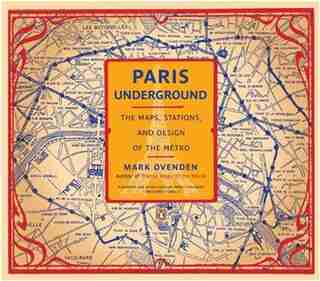Paris Underground: The Maps, Stations, And Design Of The Metro by Mark Ovenden
