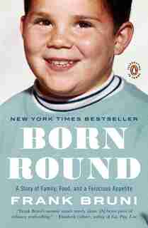 Born Round: A Story Of Family, Food And A Ferocious Appetite by Frank Bruni