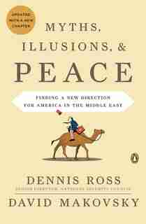 Myths, Illusions, And Peace: Finding A New Direction For America In The Middle East by Dennis Ross