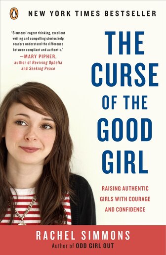 The Curse Of The Good Girl: Raising Authentic Girls With Courage And Confidence by Rachel Simmons