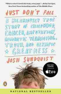 Just Don't Fall: A Hilariously True Story Of Childhood, Cancer, Amputation, Romantic Yearning, Truth, And Olympic Gr by Josh Sundquist