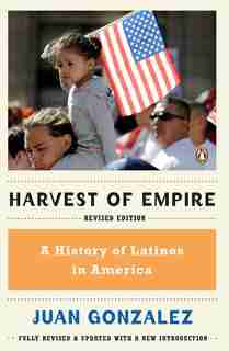 Harvest Of Empire: A History Of Latinos In America by Juan Gonzalez