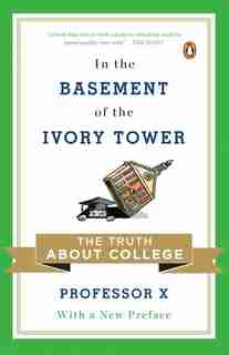 In The Basement Of The Ivory Tower: The Truth About College by Professor Professor X